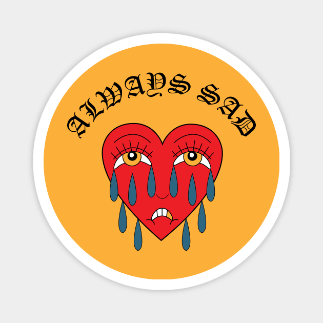 ALWAYS SAD Magnet by Young at heart